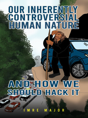 cover image of Our Inherently Controversial Human Nature - and How We Should Hack It